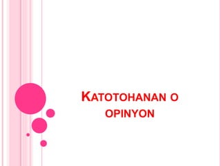 KATOTOHANAN O
OPINYON
 