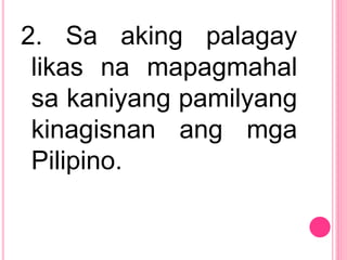 2. Sa aking palagay
likas na mapagmahal
sa kaniyang pamilyang
kinagisnan ang mga
Pilipino.
 