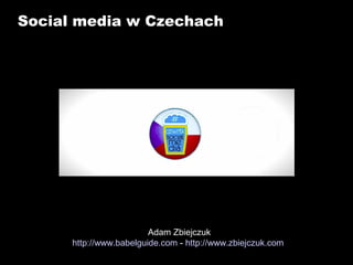 Social media w Czechach

Adam Zbiejczuk
http://www.babelguide.com - http://www.zbiejczuk.com

 