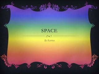 SPACE
By Katrina
 