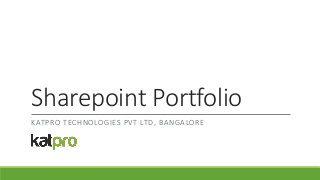 Sharepoint Portfolio
KATPRO TECHNOLOGIES PVT LTD, BANGALORE

 