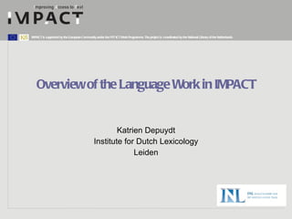 Overview of the Language Work in IMPACT Katrien Depuydt Institute for Dutch Lexicology Leiden 