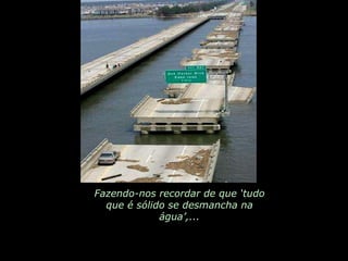 Fazendo-nos recordar de que ‘tudo que é sólido se desmancha na água’,... 