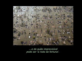 ...e do quão imprevisível pode ser ‘a roda da fortuna’.  