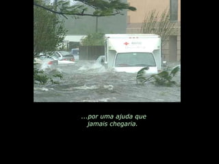 ...por uma ajuda que jamais chegaria.  