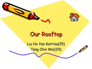 Our Rooftop Liu Ho Yan Katrina(25) Tang Chin Wai(29) 