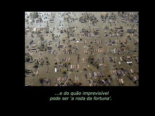 ...e do quão imprevisível pode ser ‘a roda da fortuna’.  