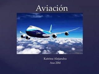Aviación

{
Katrina Alejandra
Asa 2IM

 