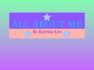 ALL ABOUT ME
   By Katrina Lee
 