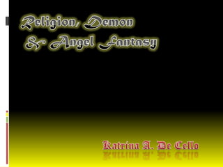 Religion, Demon  & Angel Fantasy Katrina A. De Cello 