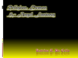 Religion, Demon  & Angel Fantasy Katrina A. De Cello 