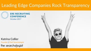 Katrina Collier
Founder | Chief Searchologist
Leading Edge Companies Rock Transparency
October 2017
 