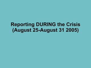 Reporting DURING the Crisis (August 25-August 31 2005) 