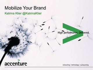 Mobilize Your Brand
Katrina Klier @KatrinaKlier
 