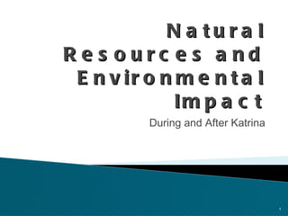 Natural Resources and Environmental Impact During and After Katrina 