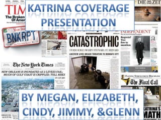 Katrina COVERAGE  PRESENTATION  BY Megan, elizabeth,  cindy, jimmy, & glenn 