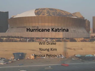 Hurricane Katrina Will Drake  Young Kim  Jessica Petrovich 