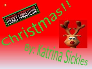 Christmas!! By: Katrina Sickles 