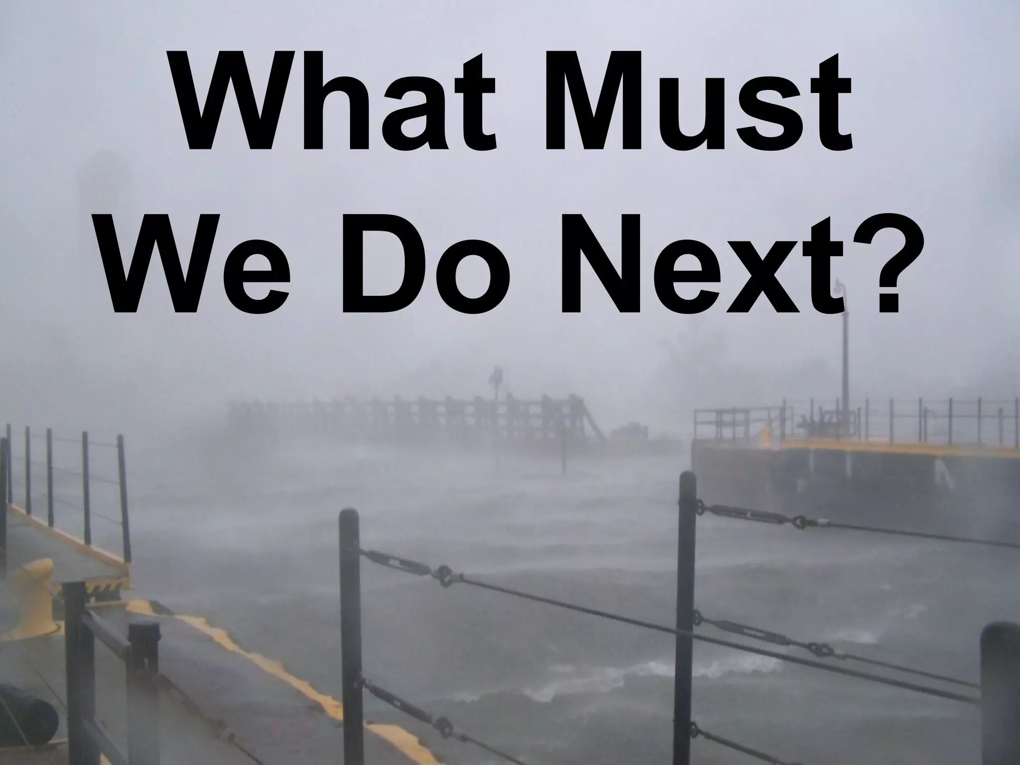 What Must
We Do Next?
 