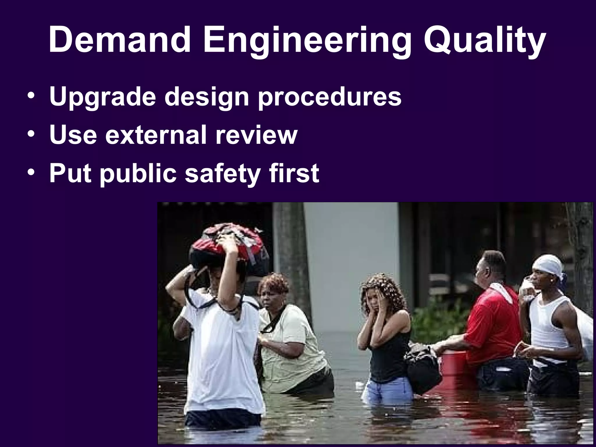 Demand Engineering Quality
• Upgrade design procedures
• Use external review
• Put public safety first
 