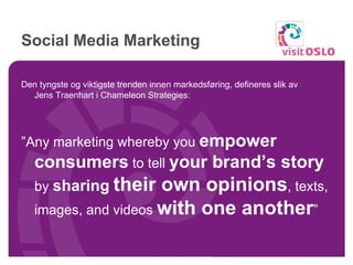 Social Media Marketing <ul><li>Den tyngste og viktigste trenden innen markedsføring, defineres slik av  Jens Traenhart i C...