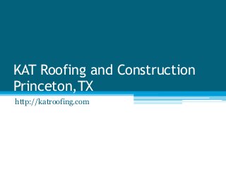 KAT Roofing and Construction
Princeton,TX
http://katroofing.com
 