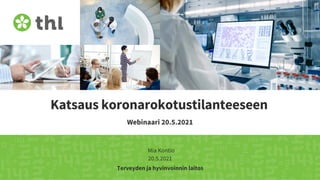 Terveyden ja hyvinvoinnin laitos
Katsaus koronarokotustilanteeseen
Webinaari 20.5.2021
Mia Kontio
20.5.2021
 