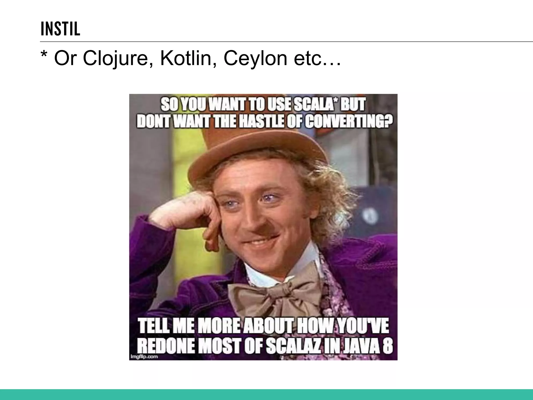 * Or Clojure, Kotlin, Ceylon etc… 