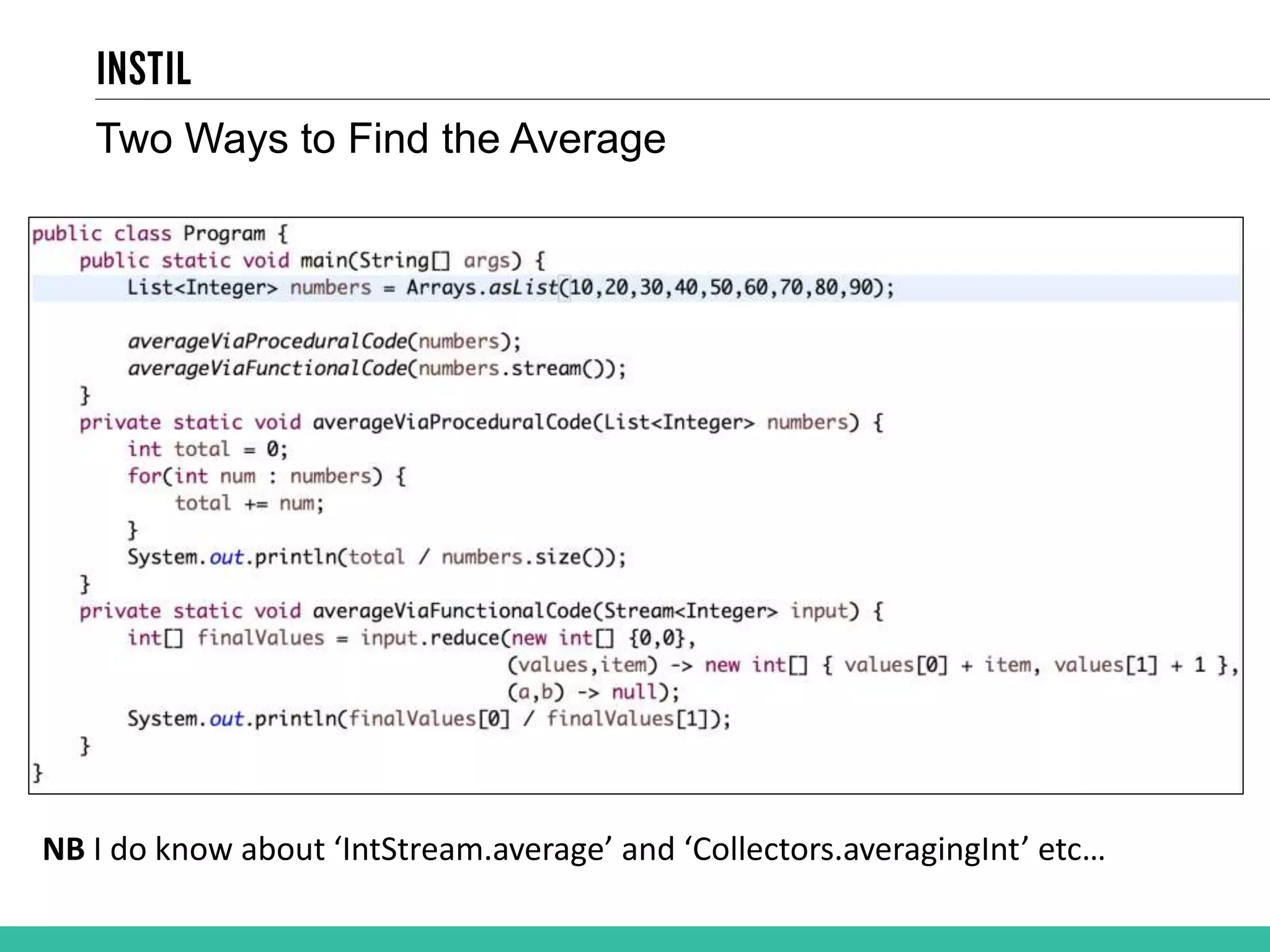 Two Ways to Find the Average NB I do know about ‘IntStream.average’ and ‘Collectors.averagingInt’ etc… 