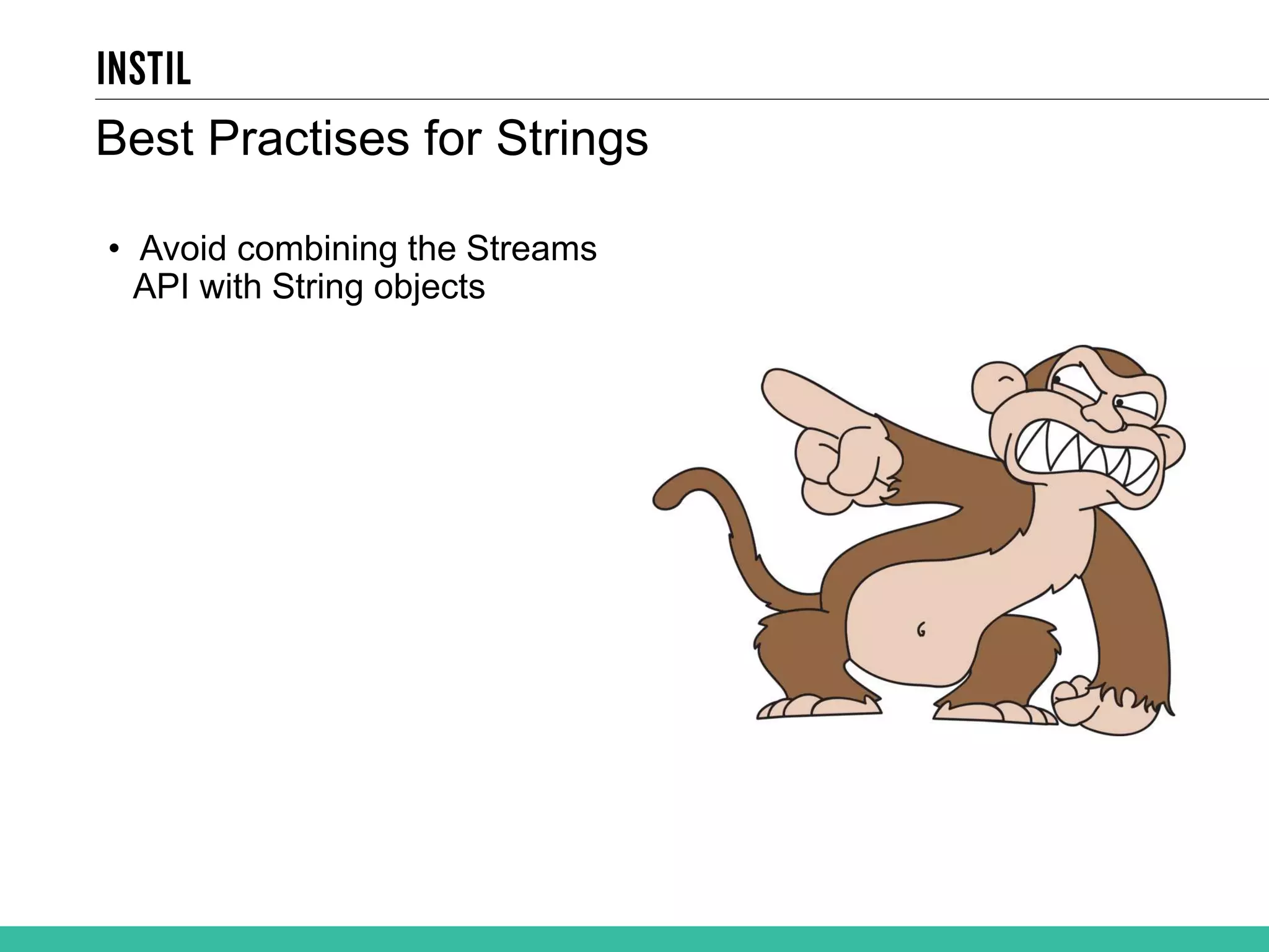 Best Practises for Strings • Avoid combining the Streams API with String objects 