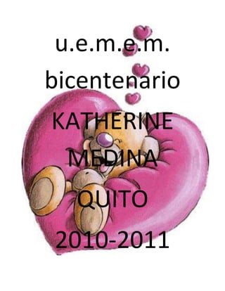 -337184-71120u.e.m.e.m. bicentenario<br />KATHERINE MEDINA<br />QUITO <br />2010-2011<br />