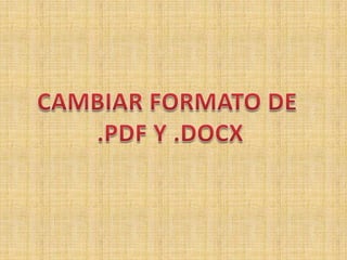 CAMBIAR FORMATO DE  .PDF Y .DOCX 