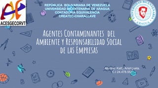 Agentes Contaminantes del
Ambiente y Responsabilidad Social
de las Empresas
Alumno: Katty Aristigueta.
C.I 24.478.557
 