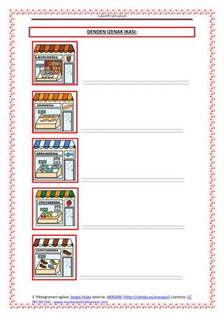 LAGUNTZA GELA

DENDEN IZENAK IKASI:

3 Piktogramen egilea: Sergio Palao Jatorria: ARASAAC (http://catedu.es/arasaac/) Lizentzia: CC
(BY-NC-SA).- www.margarigela.blogspot.com

 