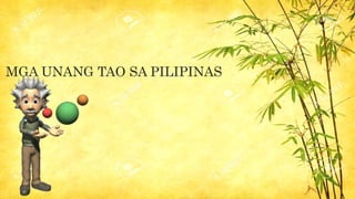 MGA UNANG TAO SA PILIPINAS
 