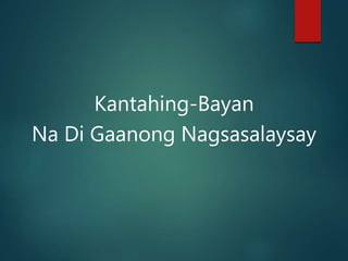 Kantahing-Bayan
Na Di Gaanong Nagsasalaysay
 