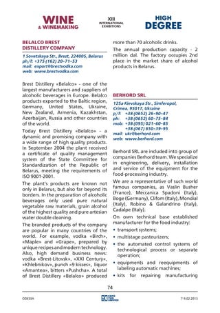 Belalco Brest                                    more than 70 alcoholic drinks.
Distillery Company                               The annual production capacity - 2
1 Sovetskaya Str., Brest, 224005, Belarus        million dal. The factory occupies 2nd
ph/f:	 +375 (162) 20-71-53                       place in the market share of alcohol
mail:	 export@brestvodka.com                     products in Belarus.
web:	 www.brestvodka.com


Brest Distillery «Belalco» - one of the
largest manufacturers and suppliers of
alcoholic beverages in Europe. Belalco           Berhord SRL
products exported to the Baltic region,          125a Kievskaya Str., Simferopol,
Germany, United States, Ukraine,                 Crimea, 95017, Ukraine
New Zealand, Armenia, Kazakhstan,                p/f:	 +38 (0652) 26-90-47
Azerbaijan, Russia and other countries           ph:	 +38 (0652) 60-75-84
of the world.                                    mob:	 +38 (095) 021-60-85
                                                 	      +38 (067) 650-39-95
Today Brest Distillery «Belalco» - a
                                                 mail:	 ukr@berhord.com
dynamic and promising company with               web:	 www.berhord.com
a wide range of high quality products.
In September 2004 the plant received
a certificate of quality management              Berhord SRL are included into group of
system of the State Committee for                companies Berhord team. We specialize
Standardization of the Republic of               in engineering, delivery, installation
Belarus, meeting the requirements of             and service of the equipment for the
ISO 9001-2001.                                   food-processing industry.
The plant’s products are known not               We are a representative of such world
only in Belarus, but also far beyond its         famous companies, as Vaslin Busher
borders. In the preparation of alcoholic         (France), Meccanica Spadoni (Italy),
beverages only used pure natural                 Boge (Germany), Clifom (Italy), Mondial
vegetable raw materials, grain alcohol           (Italy), Robino & Galandrino (Italy),
of the highest quality and pure artesian         Cadalpe (Italy).
water double cleaning.                           On own technical base established
The branded products of the company              manufacturer for the food industry:
are popular in many countries of the             •	 transport systems;
world. For example, vodka «Birch»,               •	 multistage pasteurizers;
«Maple» and «Grape», prepared by                 •	 the automated control systems of
unique recipes and modern technology.               technological process or separate
Also, high demand business news:                    operation;
vodka «Brest-Litovsk», «XXI Century»,
«Khlebnikov», punch «9 kisses», liquor           •	 equipments and reequipments of
«Amantea», bitters «Pushcha». A total               labeling automatic machines;
of Brest Distillery «Belalco» produced           •	 kits   for   repairing   manufacturing

                                            74

Odessa                                                                              7-9.02.2013
 