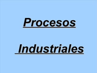 Procesos

Industriales
 