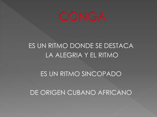 ES UN RITMO DONDE SE DESTACA
LA ALEGRIA Y EL RITMO
ES UN RITMO SINCOPADO
DE ORIGEN CUBANO AFRICANO