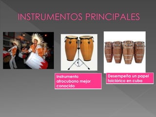 Instrumento
afrocubano mejor
conocido
Desempeña un papel
folclórico en cuba