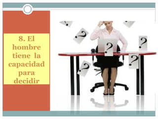 8. El
hombre
tiene la
capacidad
para
decidir
 