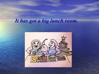 It has got a big lunch room.
 