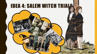 IDEA 4: SALEM WITCH TRIALS
 