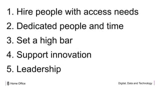 Digital, Data and Technology
1. Hire people with access needs
2. Dedicated people and time
3. Set a high bar
4. Support innovation
5. Leadership
 