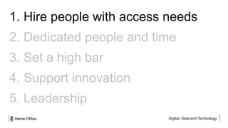 Digital, Data and Technology
1. Hire people with access needs
2. Dedicated people and time
3. Set a high bar
4. Support innovation
5. Leadership
 