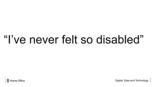 Digital, Data and Technology
“I’ve never felt so disabled”
 
