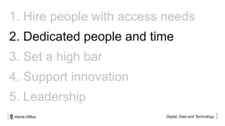 Digital, Data and Technology
1. Hire people with access needs
2. Dedicated people and time
3. Set a high bar
4. Support innovation
5. Leadership
 