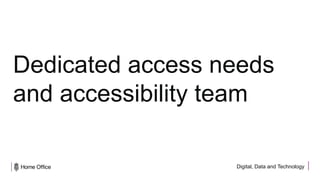 Digital, Data and Technology
Dedicated access needs
and accessibility team
 