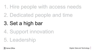 Digital, Data and Technology
1. Hire people with access needs
2. Dedicated people and time
3. Set a high bar
4. Support innovation
5. Leadership
 