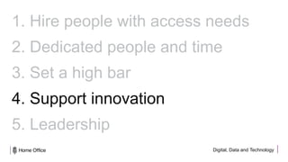 Digital, Data and Technology
1. Hire people with access needs
2. Dedicated people and time
3. Set a high bar
4. Support innovation
5. Leadership
 